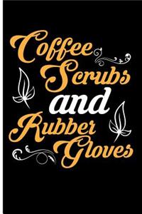 Coffee Scrubs and Rubber Gloves