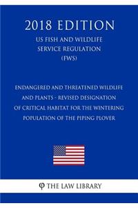 Endangered and Threatened Wildlife and Plants - Revised Designation of Critical Habitat for the Wintering Population of the Piping Plover (US Fish and Wildlife Service Regulation) (FWS) (2018 Edition)