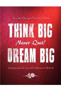 You Are Stronger Than You Think - Think Big - Never Quit - Dream Big