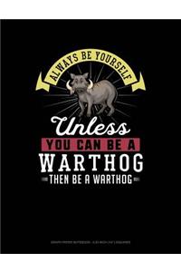 Always Be Yourself Unless You Can Be a Warthog Then Be a Warthog