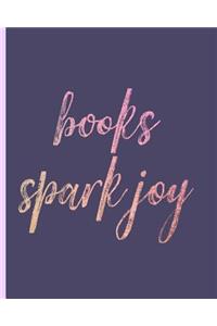 Books Spark Joy: Reading Log, Journal, Notebook, Keep Track & Review All of the Books You Have Read! Perfect as a Gift for Any Book Lover.