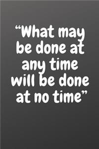 What May Be Done at Any Time Will Be Done at No Time.