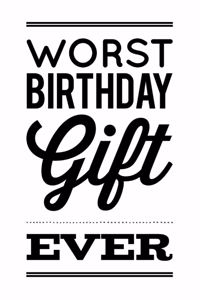 Worst Birthday Gift Ever