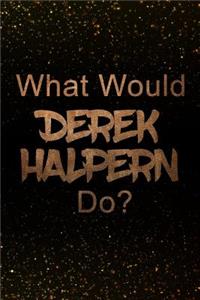 What Would Derek Halpern Do?: Black and Gold Derek Halpern Notebook Journal. Perfect for School, Writing Poetry, Use as a Diary, Gratitude Writing, Travel Journal or Dream Journal