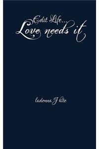 Edit Life... Love Needs It