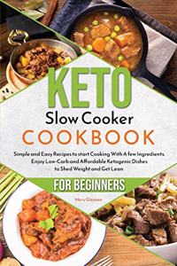 Keto Slow Cooker Cookbook for Beginners: Simple and Easy Recipes to start Cooking With A few Ingredients. Enjoy Low-Carb and Affordable Ketogenic Dishes to Shed Weight and Get Lean.