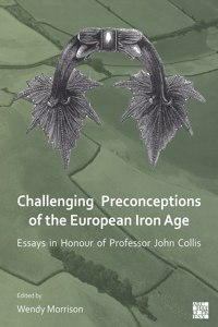 Challenging Preconceptions of the European Iron Age