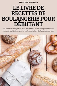 Le Livre de Recettes de Boulangerie Pour Debutant