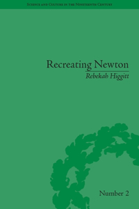 Recreating Newton: Newtonian Biography and the Making of Nineteenth-Century History of Science