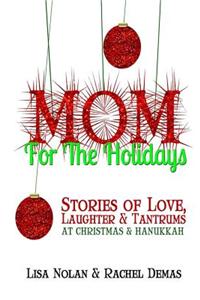 Mom for the Holidays: Stories of Love, Laughter, and Tantrums at Christmas and Hanukkah + Holiday Planner