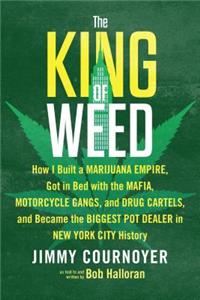 The King of Weed: How I Built a Marijuana Empire, Got in Bed with the Mafia, Motorcycle Gangs, and Drug Cartels​,​ And Became the Biggest Pot Dealer in New York City History