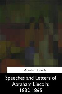 Speeches and Letters of Abraham Lincoln, 1832-1865