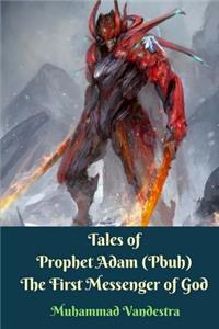 Tales of Prophet Adam (Pbuh) The First Messenger of God