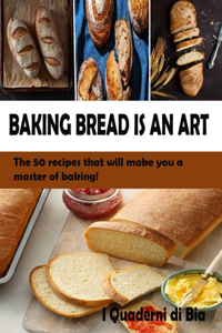 Baking Bread Is an Art