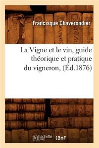 La Vigne Et Le Vin, Guide Théorique Et Pratique Du Vigneron, (Éd.1876)
