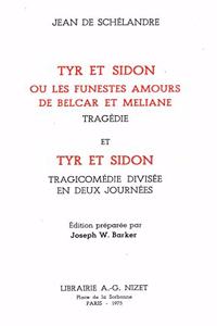 Tyr Et Sidon Ou Les Funestes Amours de Belcar Et Meliane, Tragedie, Et Tyr Et Sidon, Tragicomedie Divisee En Deux Journees