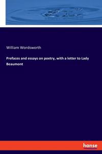 Prefaces and essays on poetry, with a letter to Lady Beaumont