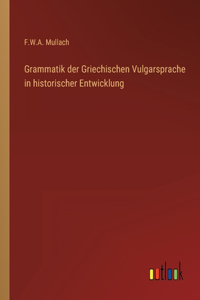 Grammatik der Griechischen Vulgarsprache in historischer Entwicklung