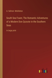 South Sea Foam; The Romantic Adventures of a Modern Don Quixote in the Southern Seas