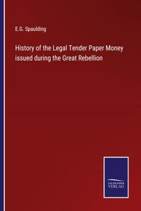 History of the Legal Tender Paper Money issued during the Great Rebellion