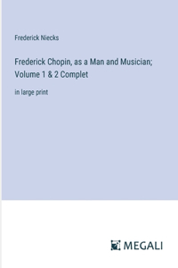 Frederick Chopin, as a Man and Musician; Volume 1 & 2 Complet