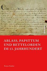 Ablass, Papsttum und Bettelorden im 13. Jahrhundert