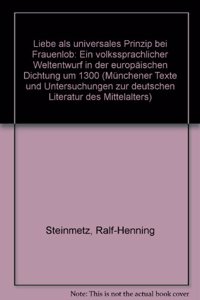 Liebe ALS Universales Prinzip Bei Frauenlob: Ein Volkssprachlicher Weltentwurf in Der Europäischen Dichtung Um 1300