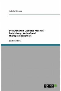 Die Krankheit Diabetes Mellitus - Entstehung, Verlauf und Therapiemöglichkeit