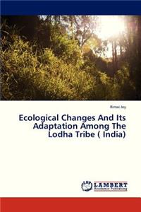 Ecological Changes and Its Adaptation Among the Lodha Tribe ( India)