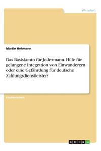 Das Basiskonto Fur Jedermann. Hilfe Fur Gelungene Integration Von Einwanderern Oder Eine Gefahrdung Fur Deutsche Zahlungsdienstleister?