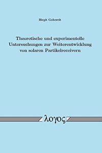 Theoretische Und Experimentelle Untersuchungen Zur Weiterentwicklung Von Solaren Partikelreceivern
