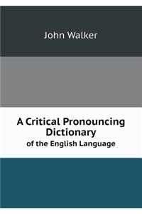 A Critical Pronouncing Dictionary of the English Language