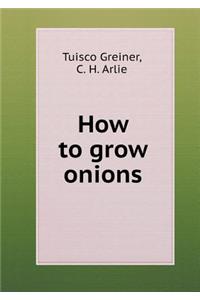 How to Grow Onions
