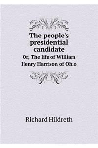 The People's Presidential Candidate Or, the Life of William Henry Harrison of Ohio