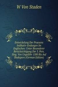 Entwickelung Der Praesens Indikativ-Endungen Im Englischen: Unter Besonderer Berucksichtigung Der 3. Pers. Sing. Von Ungefahr 1500 Bis Auf Shakspere (German Edition)