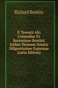 P. Terentii Afri Comoediae Ex Recensione Bentleii Ictibus Versuum Notatis Diligentissime Expressae (Latin Edition)