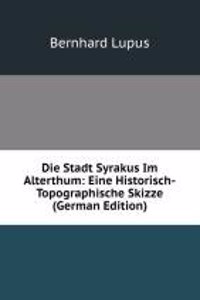 Die Stadt Syrakus Im Alterthum: Eine Historisch-Topographische Skizze (German Edition)
