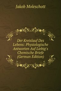 Der Kreislauf Des Lebens: Physiologische Antworten Auf Liebig's Chemische Briefe (German Edition)