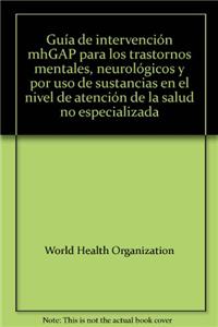 Guía de Intervención Mhgap Para Los Trastornos Mentales, Neurológicos Y Por USO de Sustancias En El Nivel de Atención de la Salud No Especializada