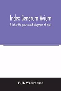 Index generum avium. A list of the genera and subgenera of birds