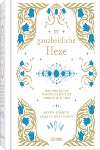 Die Ganzheitliche Hexe: Deine personliche Kraft fur magische Selbstfursorge
