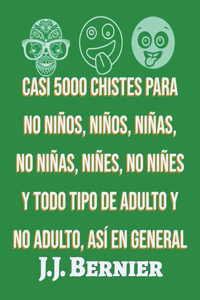 Casi 5000 chistes para no niños, niños, niñas, no niñas, niñes, no niñes y todo tipo de adulto y no adulto, así en general