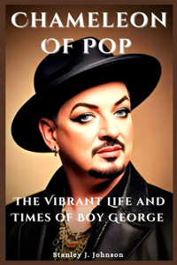 Chameleon of Pop: The Vibrant Life and Times of Boy George