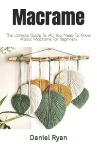 Macrame: The Ultimate Guide To All You Need To Know About Macrame For Beginners