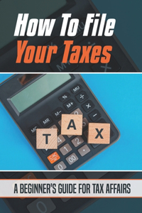 How To File Your Taxes
