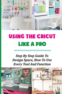 Using The Cricut Like A Pro