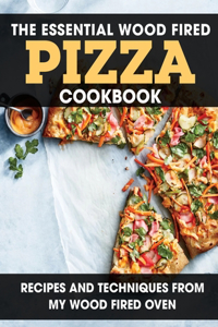 The Essential Wood Fired Pizza Cookbook