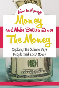 How to Manage Money and Make Better Sense The Money: : The Psychology of Money