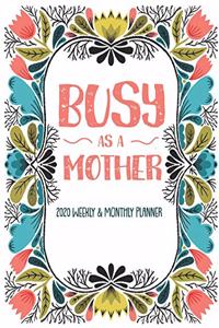 Busy As A Mother 2020 Weekly & Monthly Planner: 13-Month Planner: December 1, 2019 to December 31, 2020: Weekly & Monthly View Planner, Organizer & Diary: Floral