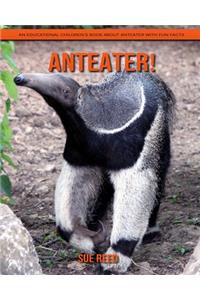 Anteater! An Educational Children's Book about Anteater with Fun Facts